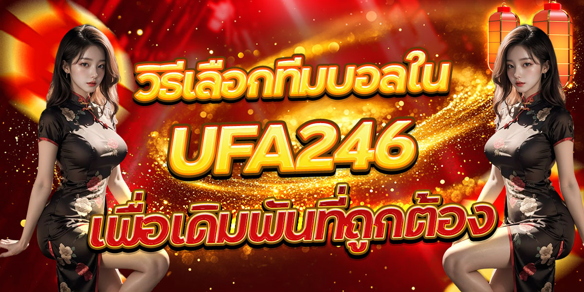 วิธีเลือกทีมบอลใน UFA246 เพื่อเดิมพันที่ถูกต้อง