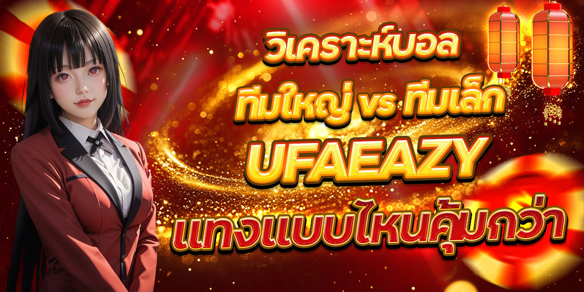 วิเคราะห์บอลทีมใหญ่ vs ทีมเล็ก แทงแบบไหนคุ้มกว่า UFAEAZY