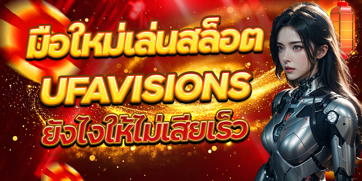 มือใหม่เล่นสล็อต UFAVISIONS ยังไงให้ไม่เสียเร็ว
