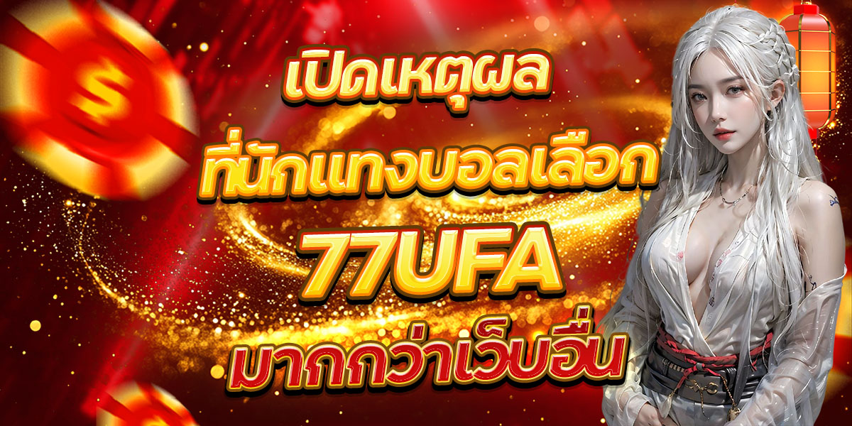 เปิดเหตุผลที่นักแทงบอลเลือก 77UFA มากกว่าเว็บอื่น